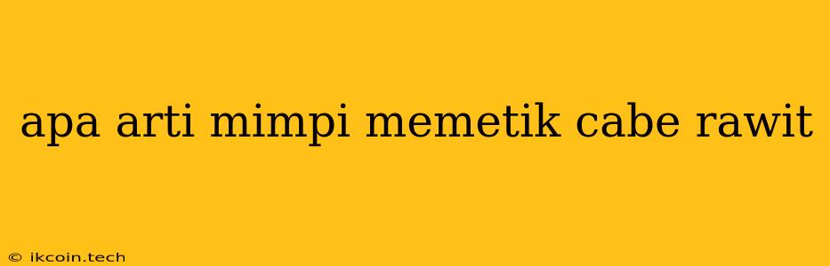 Apa Arti Mimpi Memetik Cabe Rawit