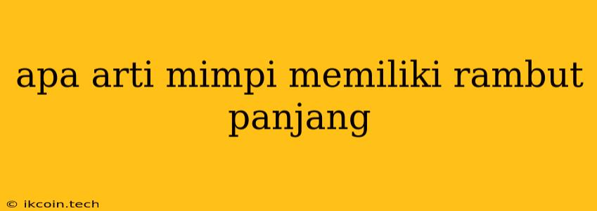 Apa Arti Mimpi Memiliki Rambut Panjang