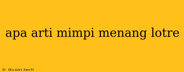 Apa Arti Mimpi Menang Lotre