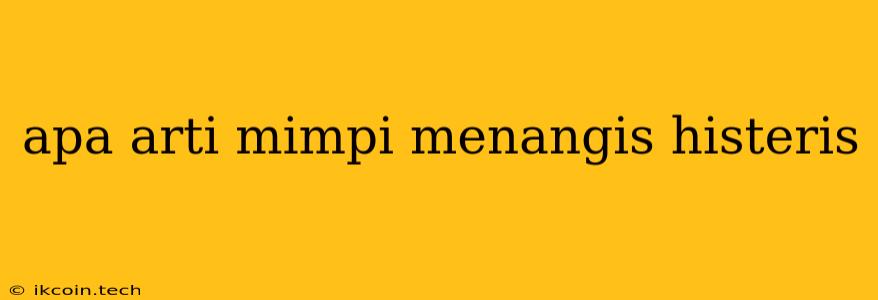 Apa Arti Mimpi Menangis Histeris