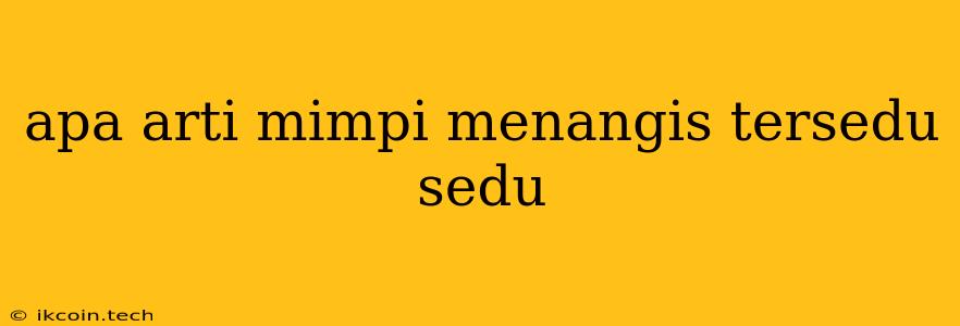 Apa Arti Mimpi Menangis Tersedu Sedu