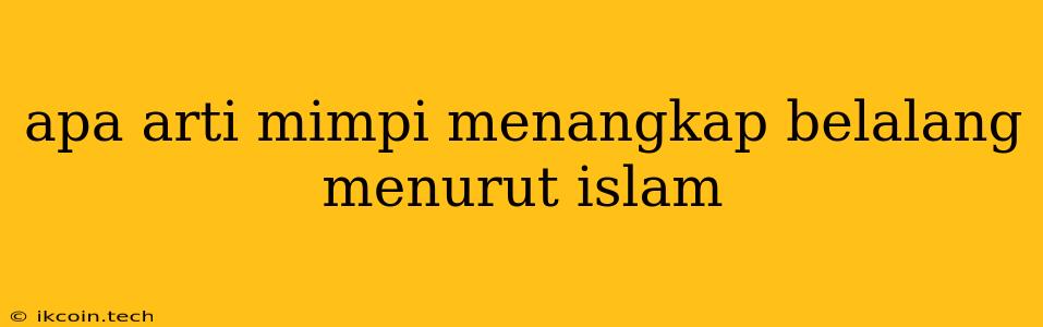 Apa Arti Mimpi Menangkap Belalang Menurut Islam