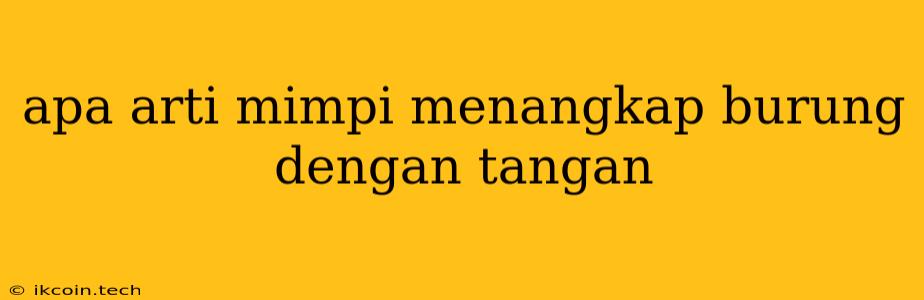 Apa Arti Mimpi Menangkap Burung Dengan Tangan