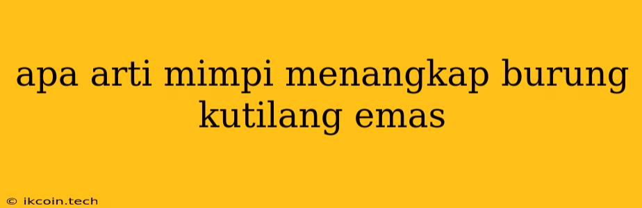 Apa Arti Mimpi Menangkap Burung Kutilang Emas