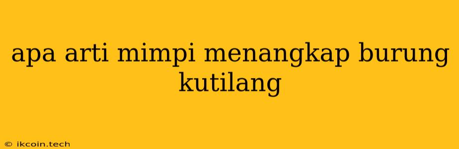 Apa Arti Mimpi Menangkap Burung Kutilang