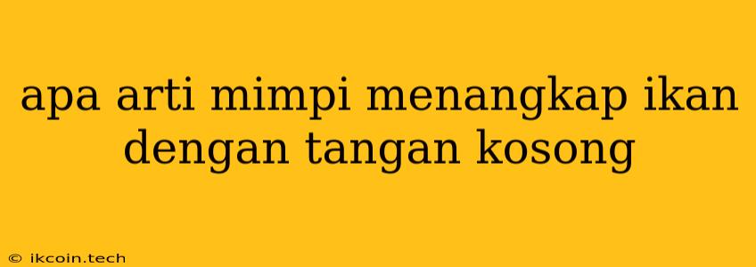 Apa Arti Mimpi Menangkap Ikan Dengan Tangan Kosong