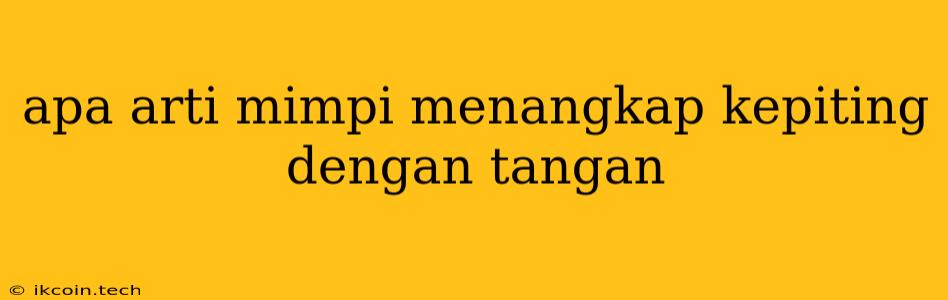 Apa Arti Mimpi Menangkap Kepiting Dengan Tangan