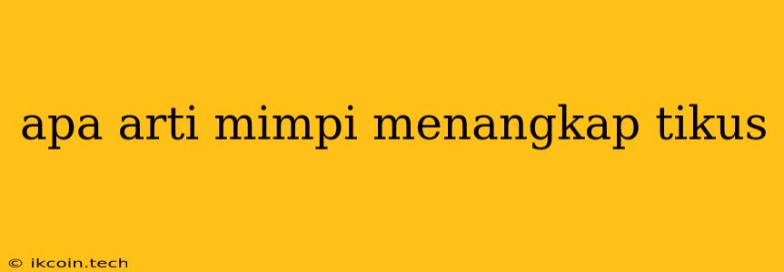 Apa Arti Mimpi Menangkap Tikus