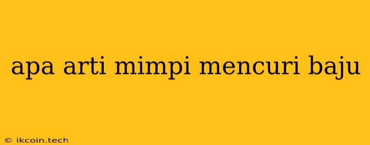 Apa Arti Mimpi Mencuri Baju