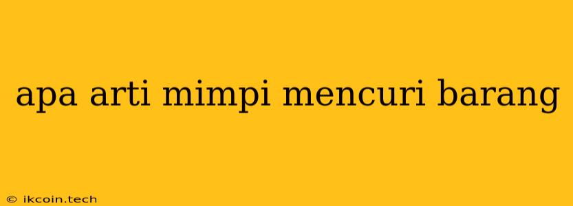 Apa Arti Mimpi Mencuri Barang