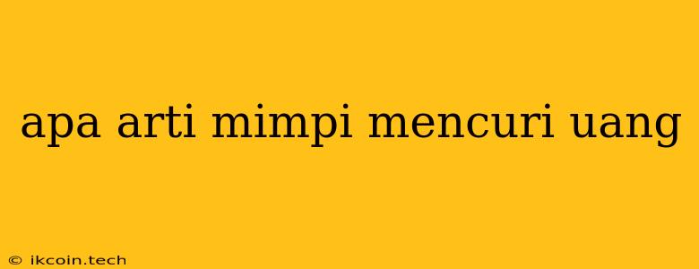 Apa Arti Mimpi Mencuri Uang