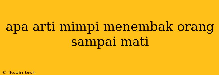 Apa Arti Mimpi Menembak Orang Sampai Mati