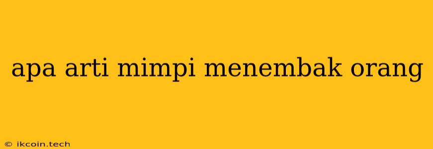 Apa Arti Mimpi Menembak Orang