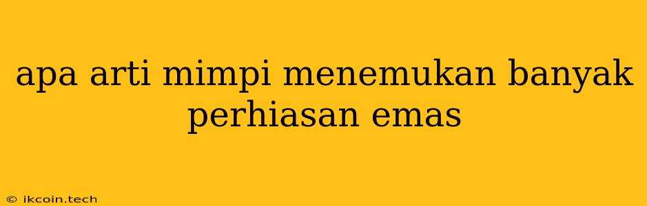 Apa Arti Mimpi Menemukan Banyak Perhiasan Emas