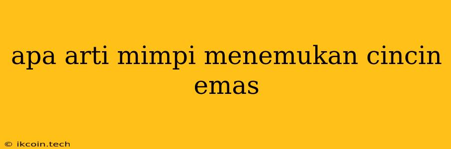 Apa Arti Mimpi Menemukan Cincin Emas