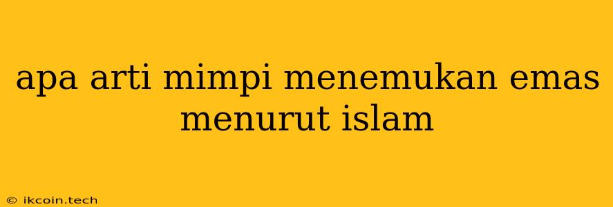 Apa Arti Mimpi Menemukan Emas Menurut Islam