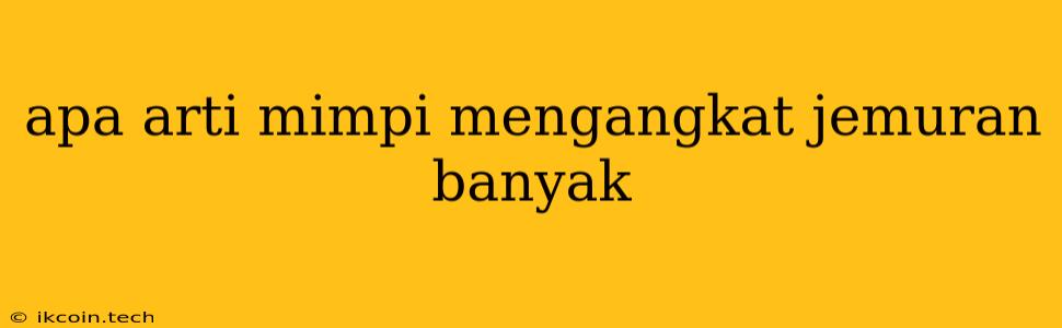 Apa Arti Mimpi Mengangkat Jemuran Banyak