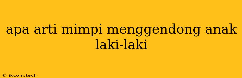 Apa Arti Mimpi Menggendong Anak Laki-laki