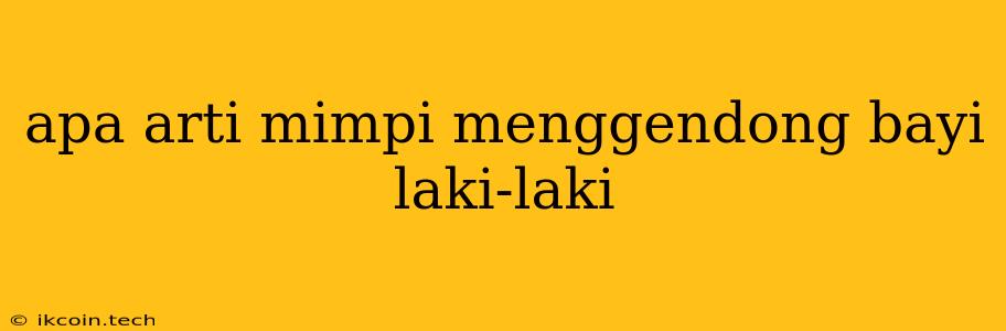 Apa Arti Mimpi Menggendong Bayi Laki-laki