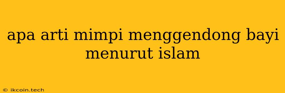 Apa Arti Mimpi Menggendong Bayi Menurut Islam