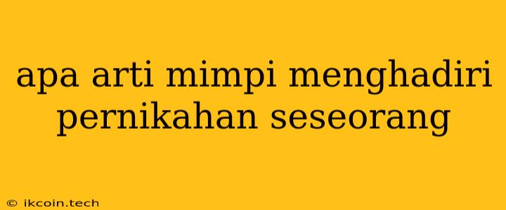 Apa Arti Mimpi Menghadiri Pernikahan Seseorang