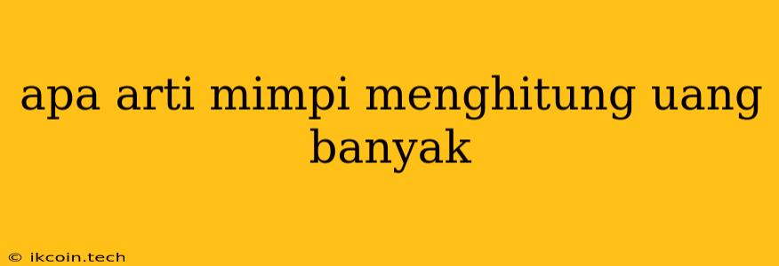 Apa Arti Mimpi Menghitung Uang Banyak