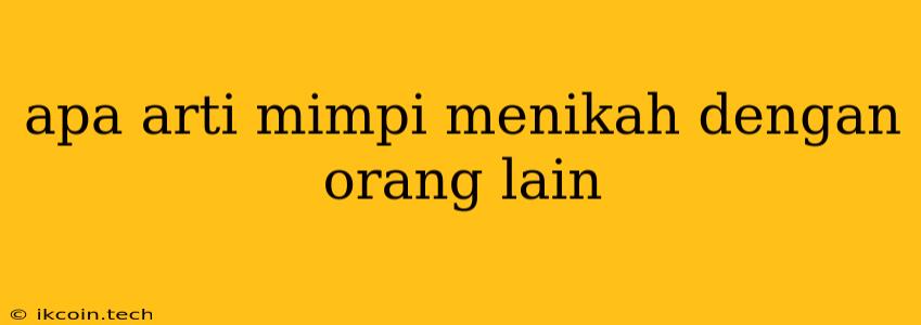 Apa Arti Mimpi Menikah Dengan Orang Lain