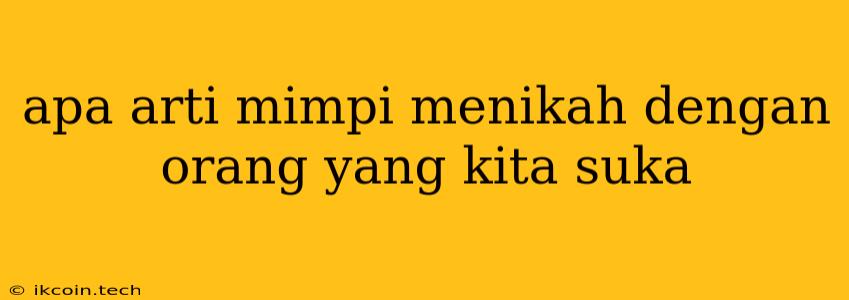 Apa Arti Mimpi Menikah Dengan Orang Yang Kita Suka