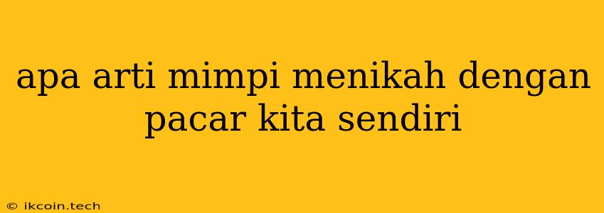 Apa Arti Mimpi Menikah Dengan Pacar Kita Sendiri