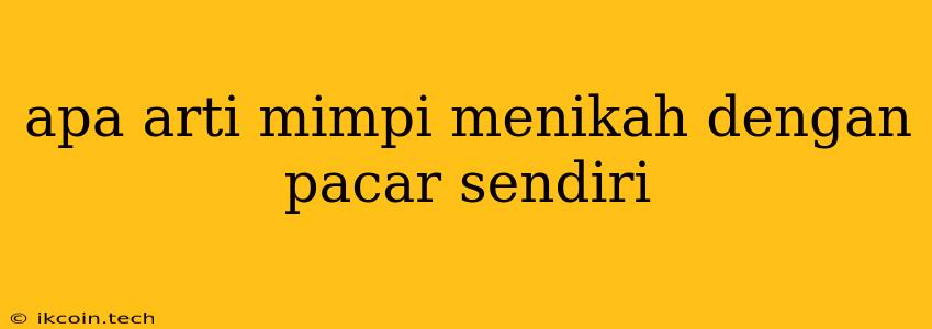 Apa Arti Mimpi Menikah Dengan Pacar Sendiri