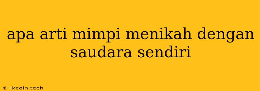 Apa Arti Mimpi Menikah Dengan Saudara Sendiri