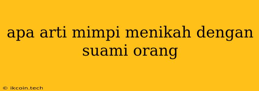 Apa Arti Mimpi Menikah Dengan Suami Orang