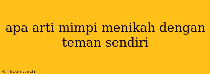 Apa Arti Mimpi Menikah Dengan Teman Sendiri