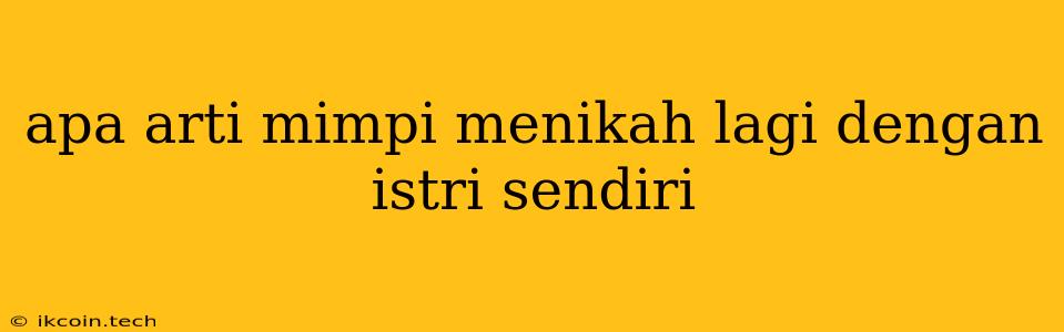 Apa Arti Mimpi Menikah Lagi Dengan Istri Sendiri