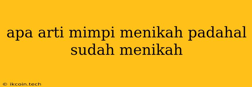 Apa Arti Mimpi Menikah Padahal Sudah Menikah