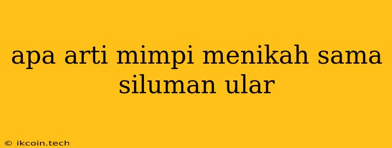 Apa Arti Mimpi Menikah Sama Siluman Ular