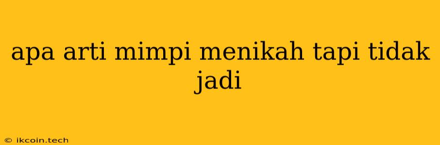 Apa Arti Mimpi Menikah Tapi Tidak Jadi