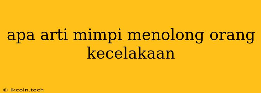 Apa Arti Mimpi Menolong Orang Kecelakaan