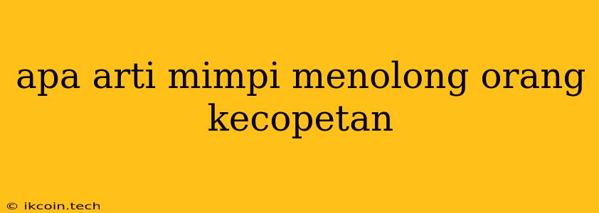 Apa Arti Mimpi Menolong Orang Kecopetan