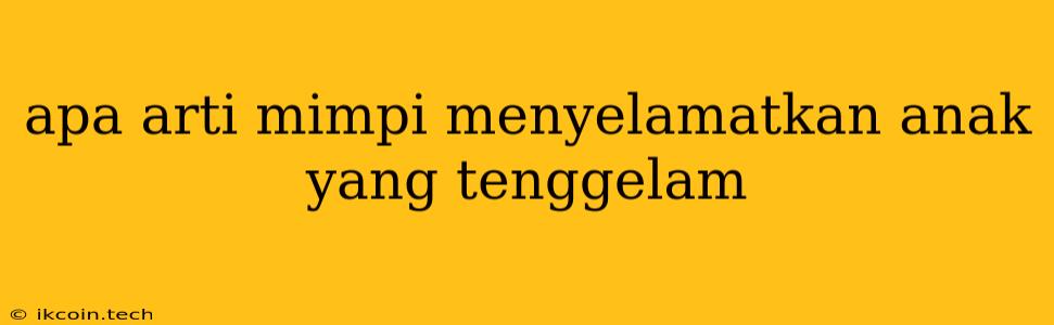 Apa Arti Mimpi Menyelamatkan Anak Yang Tenggelam