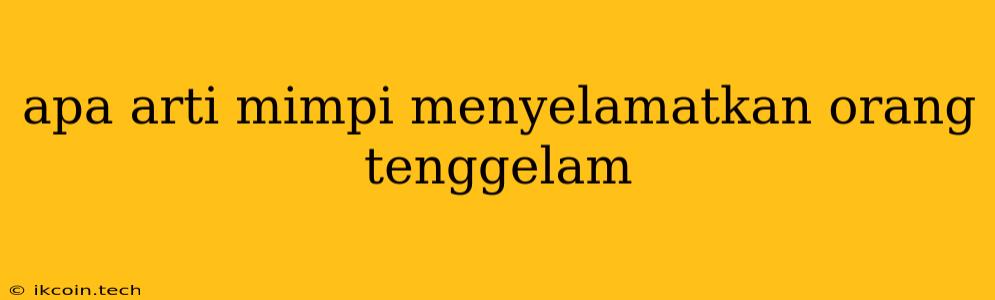 Apa Arti Mimpi Menyelamatkan Orang Tenggelam