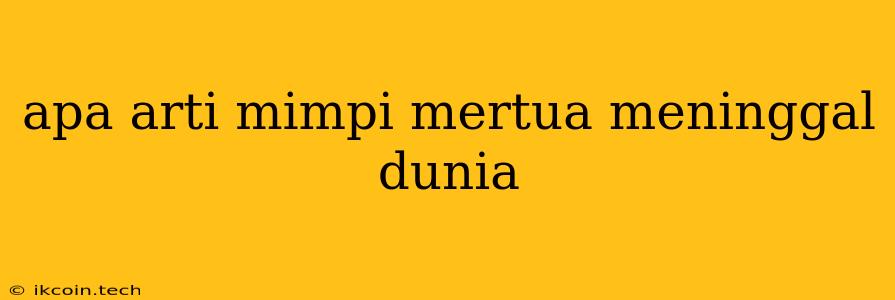 Apa Arti Mimpi Mertua Meninggal Dunia