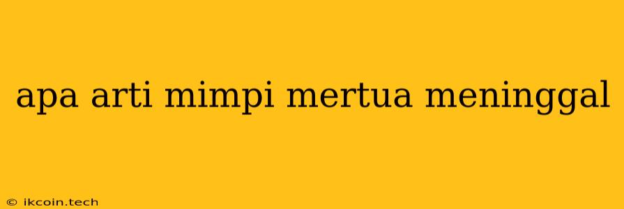 Apa Arti Mimpi Mertua Meninggal