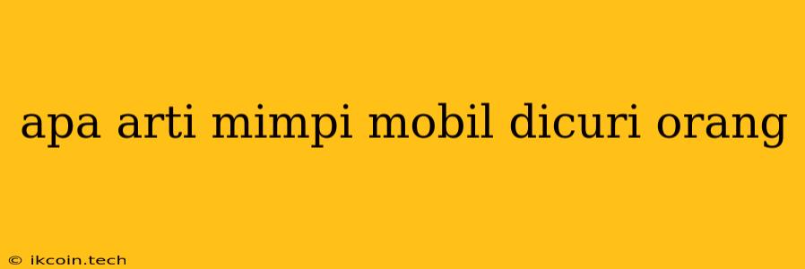 Apa Arti Mimpi Mobil Dicuri Orang