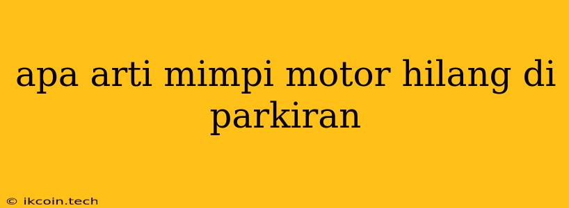 Apa Arti Mimpi Motor Hilang Di Parkiran