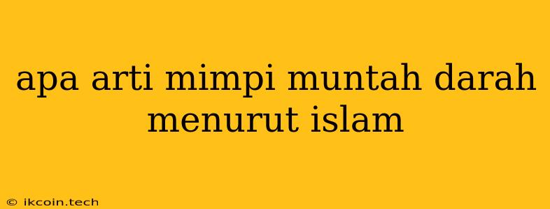 Apa Arti Mimpi Muntah Darah Menurut Islam