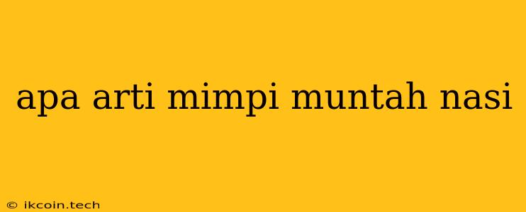 Apa Arti Mimpi Muntah Nasi