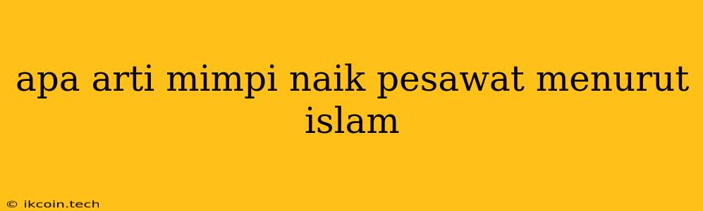 Apa Arti Mimpi Naik Pesawat Menurut Islam