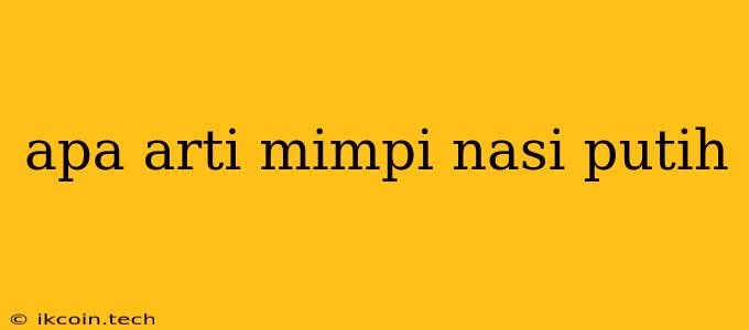 Apa Arti Mimpi Nasi Putih