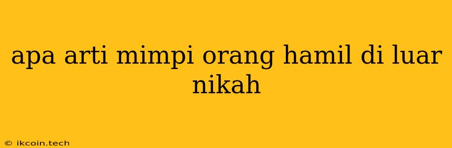 Apa Arti Mimpi Orang Hamil Di Luar Nikah